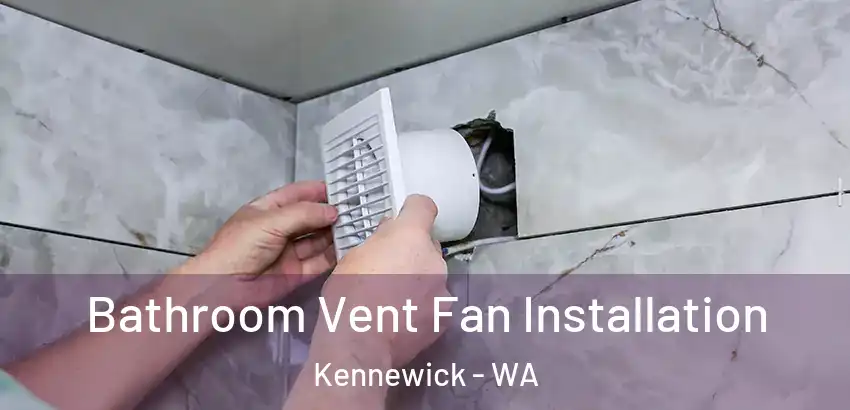 Bathroom Vent Fan Installation Kennewick - WA