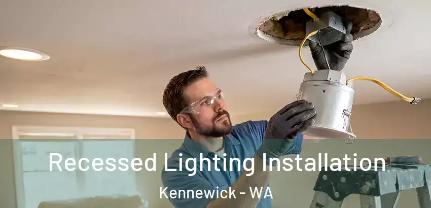 Recessed Lighting Installation Kennewick - WA